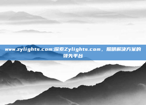 www.zylights.com:探索Zylights.com，照明解决方案的领先平台