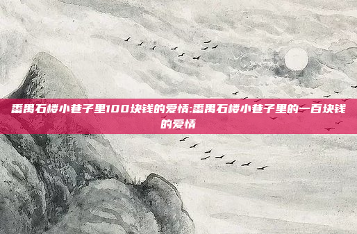 番禺石楼小巷子里100块钱的爱情:番禺石楼小巷子里的一百块钱的爱情